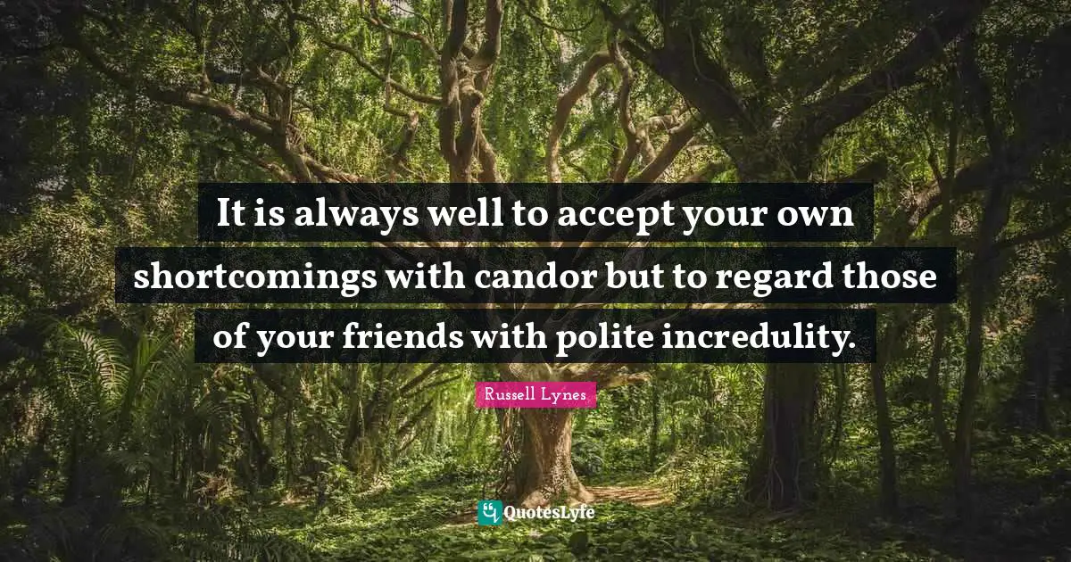 Shortcomings Quotes: "It is always well to accept your own shortcomings with candor but to regard those of your friends with polite incredulity."