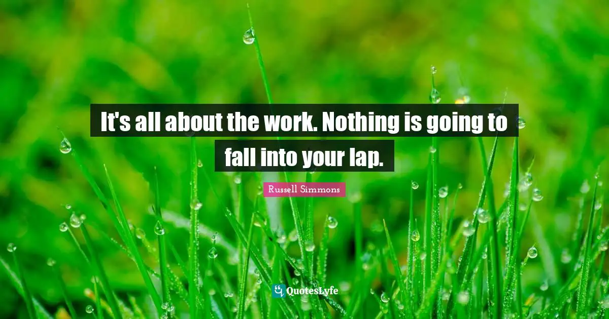 Lap Quotes: "It's all about the work. Nothing is going to fall into your lap."