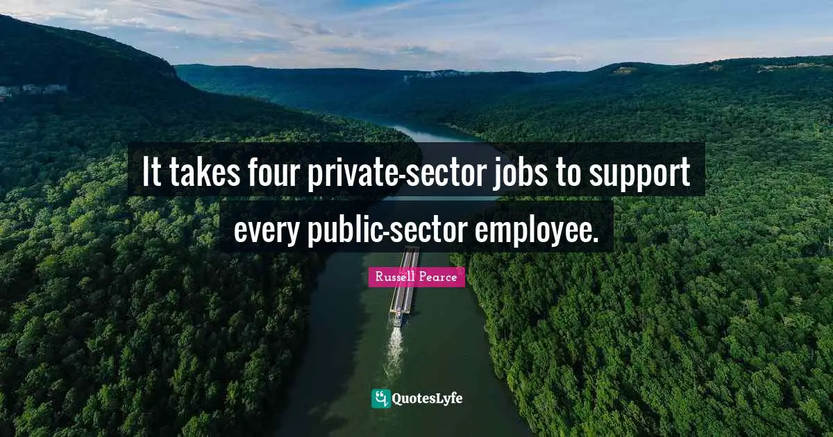 It takes four private-sector jobs to support every public-sector employee.