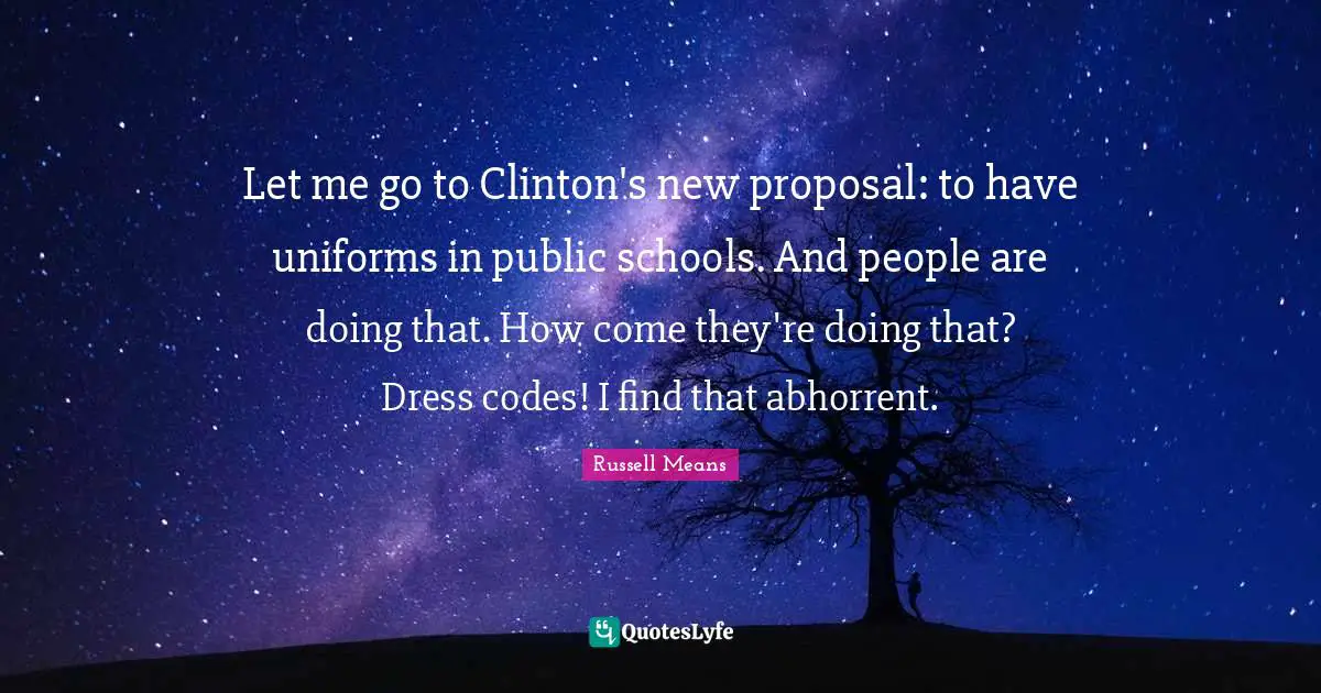 Clinton Quotes: "Let me go to Clinton's new proposal: to have uniforms in public schools. And people are doing that. How come they're doing that? Dress codes! I find that abhorrent."