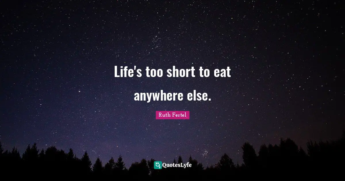 Life's too short to eat anywhere else.