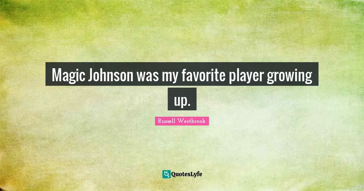 Magic Johnson was my favorite player growing up.