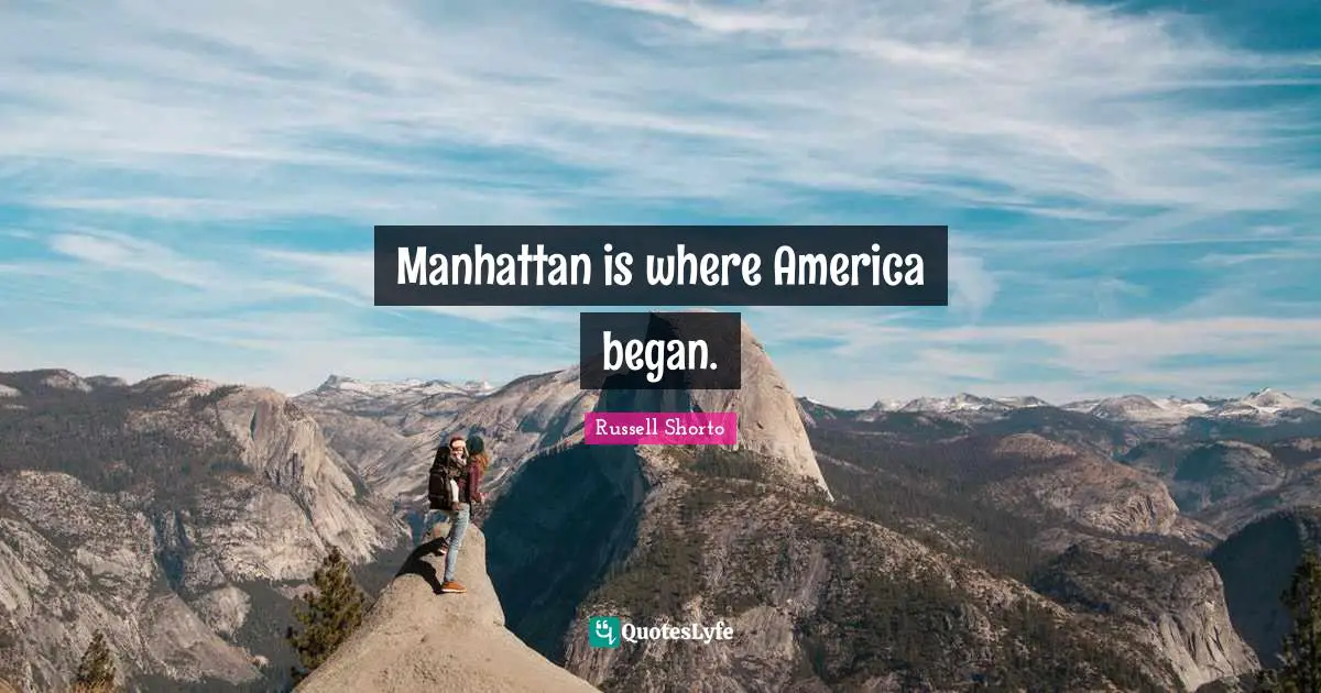 Manhattan is where America began.