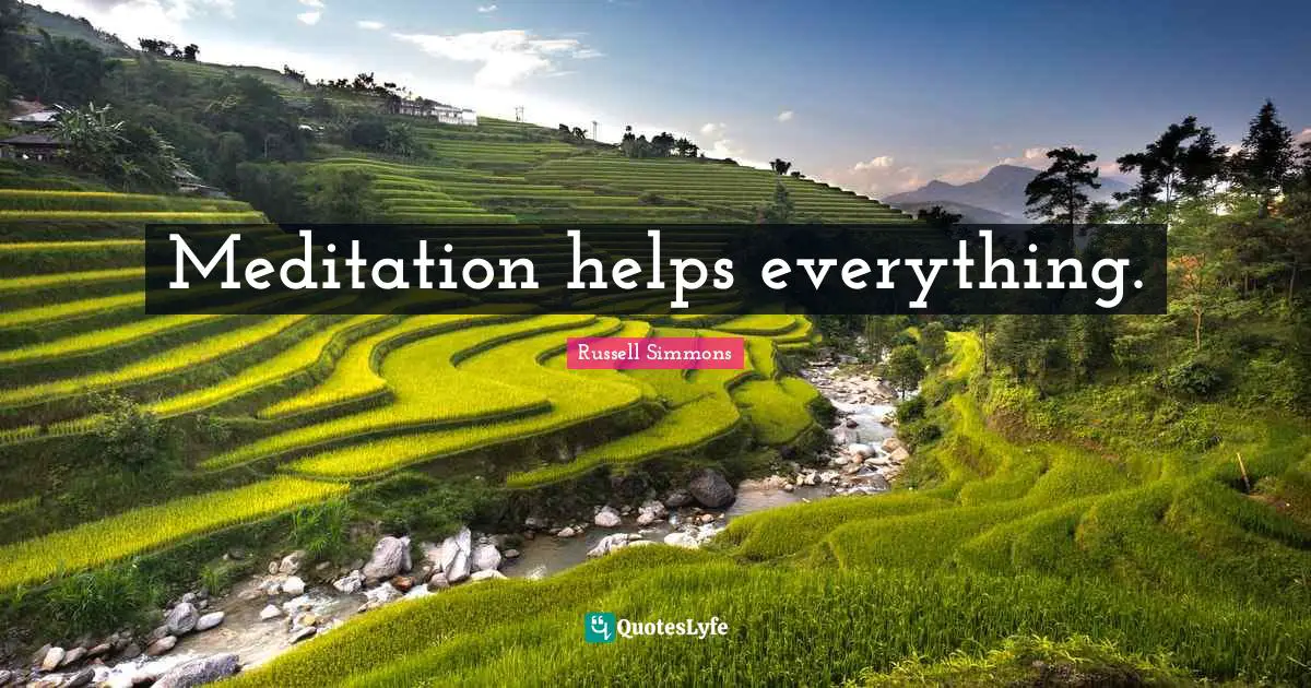 Meditation helps everything.