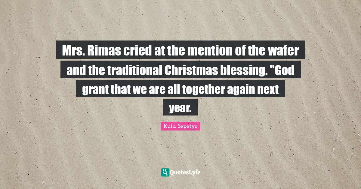 Mrs. Rimas cried at the mention of the wafer and the traditional Christmas blessing. "God grant that we are all together again next year.