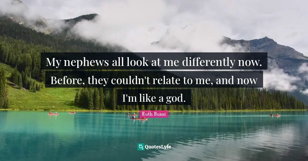 Relate Quotes: "My nephews all look at me differently now. Before, they couldn't relate to me, and now I'm like a god."