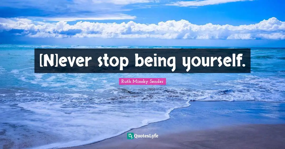 [N]ever stop being yourself.