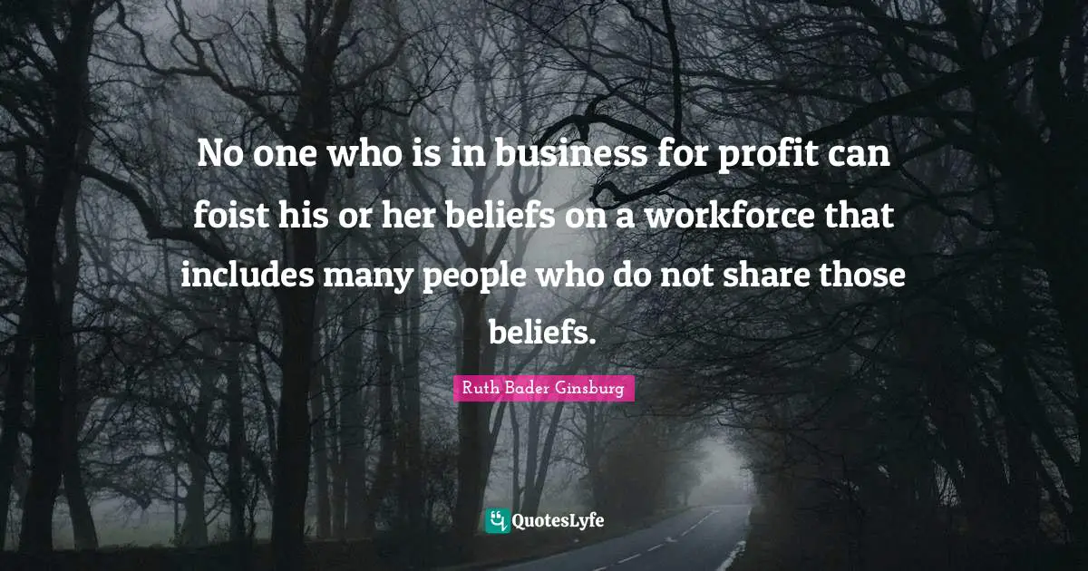No one who is in business for profit can foist his or her beliefs on a workforce that includes many people who do not share those beliefs.