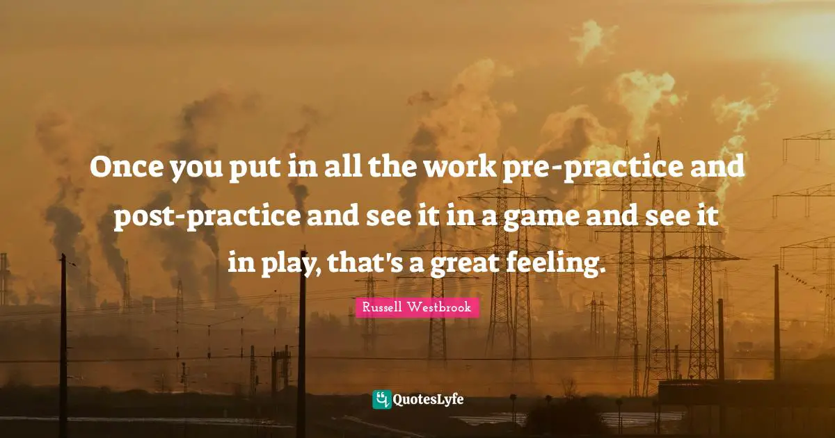 Once you put in all the work pre-practice and post-practice and see it in a game and see it in play, that's a great feeling.