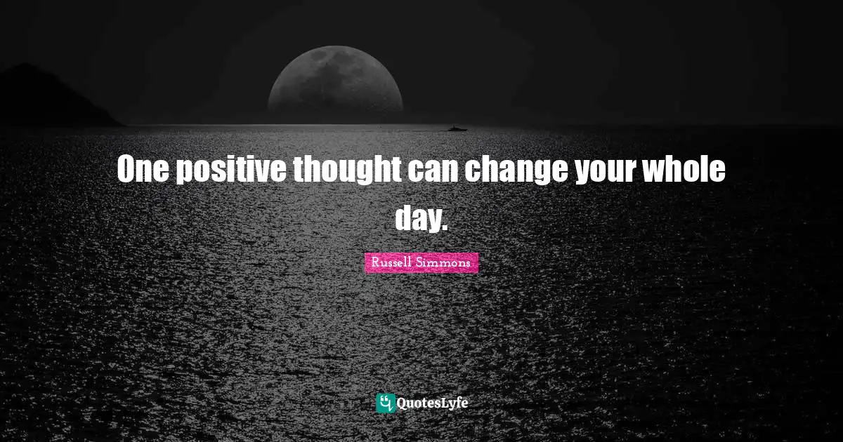 Positive Thoughts Quotes: "One positive thought can change your whole day."