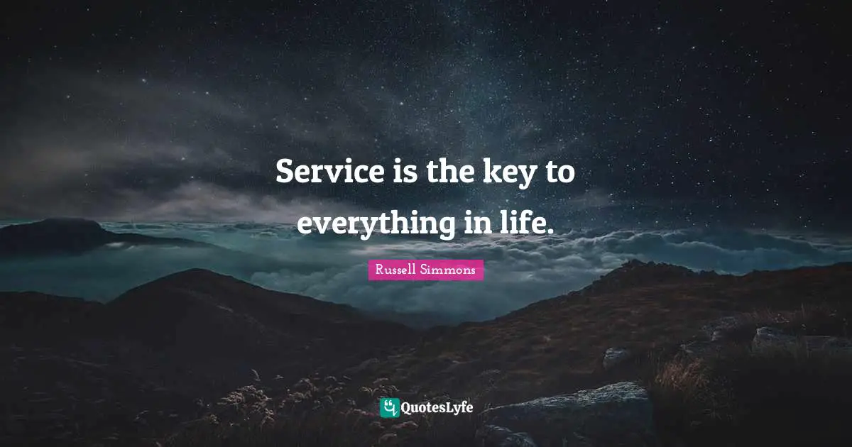 Service is the key to everything in life.