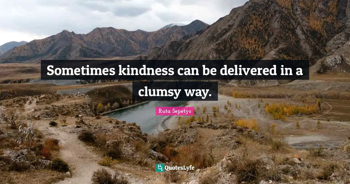 Clumsy Quotes: "Sometimes kindness can be delivered in a clumsy way."