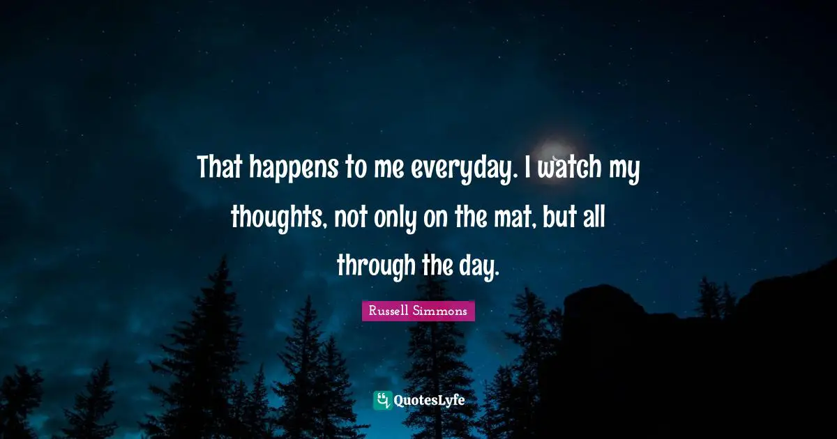 That happens to me everyday. I watch my thoughts, not only on the mat, but all through the day.