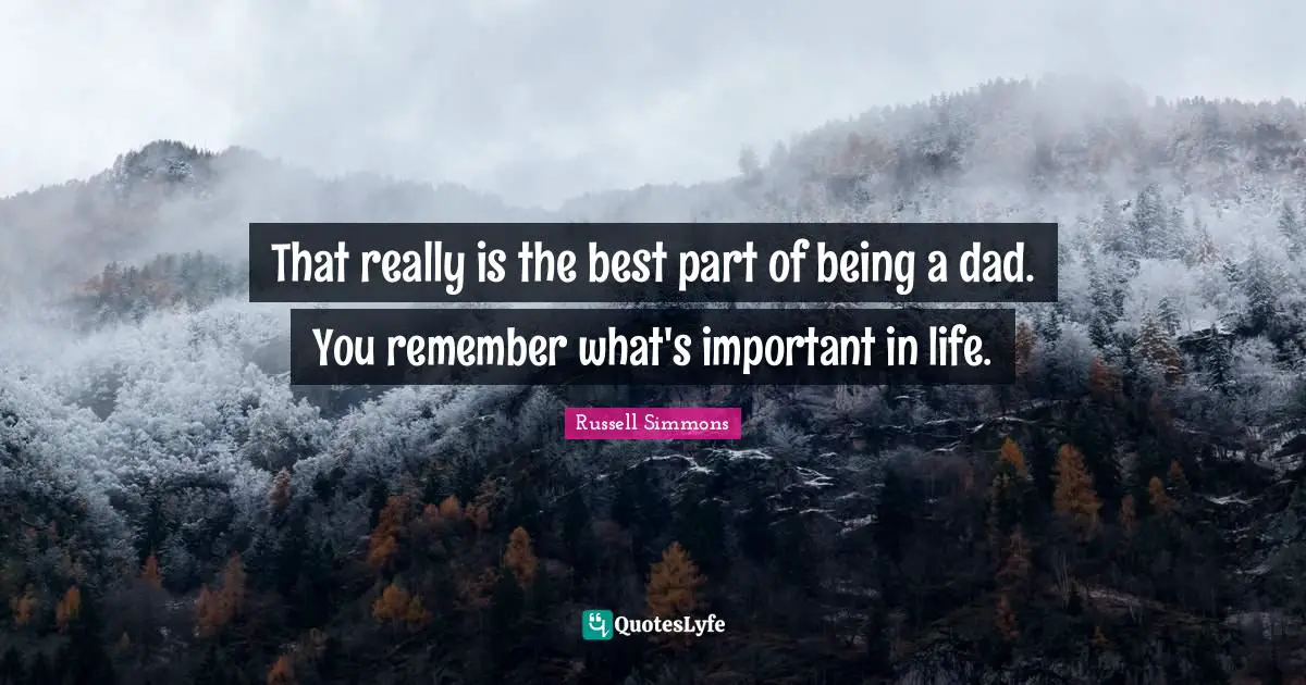 That really is the best part of being a dad. You remember what's important in life.