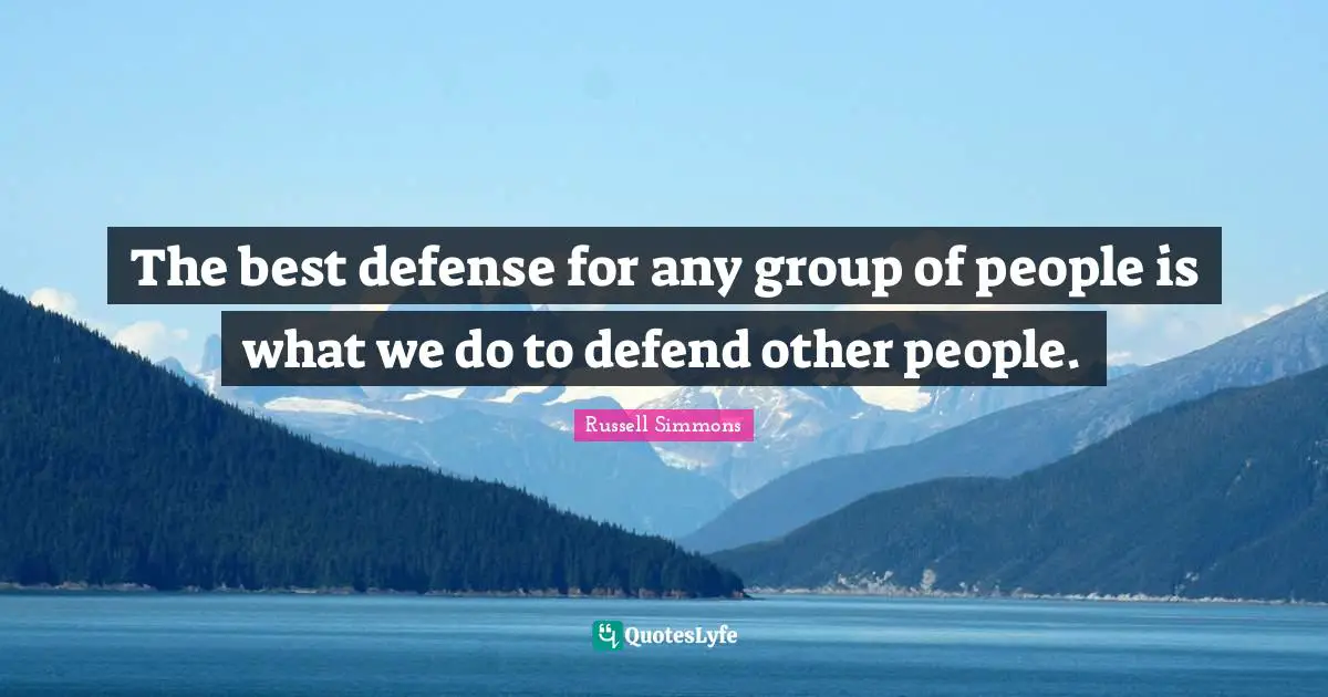The best defense for any group of people is what we do to defend other people.