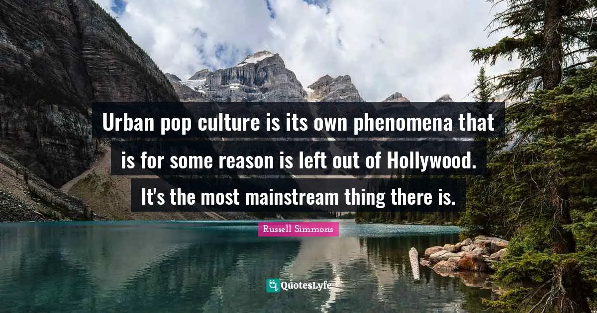 Urban pop culture is its own phenomena that is for some reason is left out of Hollywood. It's the most mainstream thing there is.