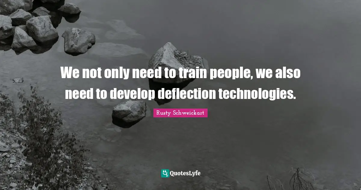 We not only need to train people, we also need to develop deflection technologies.