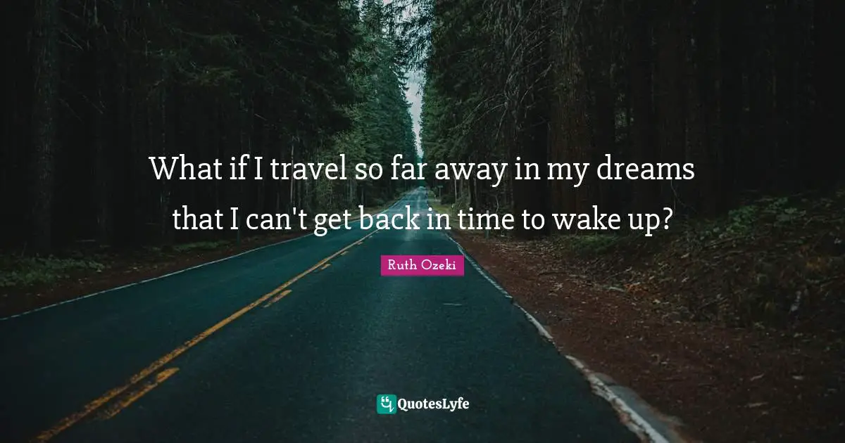 What if I travel so far away in my dreams that I can't get back in time to wake up?
