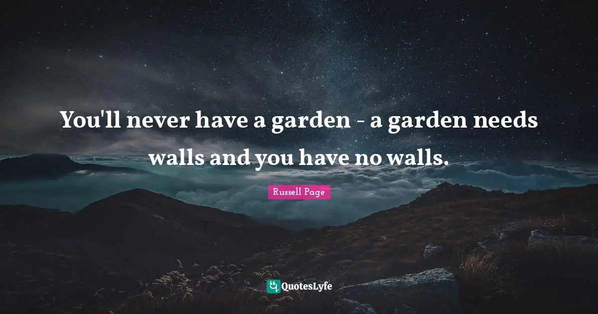 You'll never have a garden - a garden needs walls and you have no walls.