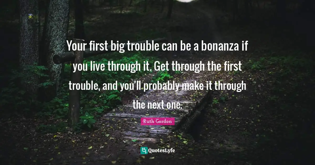 Your first big trouble can be a bonanza if you live through it. Get through the first trouble, and you'll probably make it through the next one.