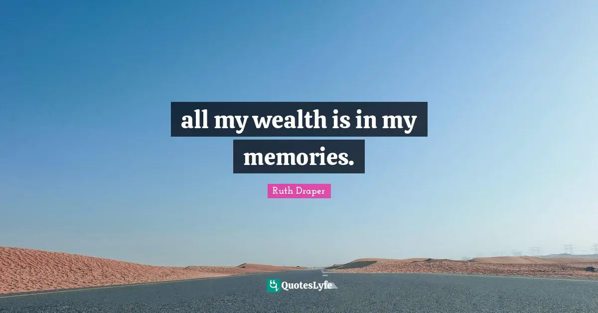all my wealth is in my memories.