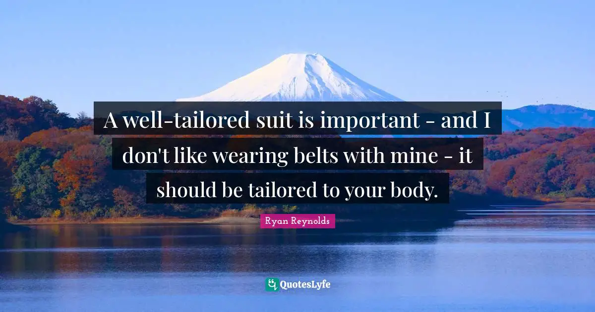Tailored Quotes: "A well-tailored suit is important - and I don't like wearing belts with mine - it should be tailored to your body."