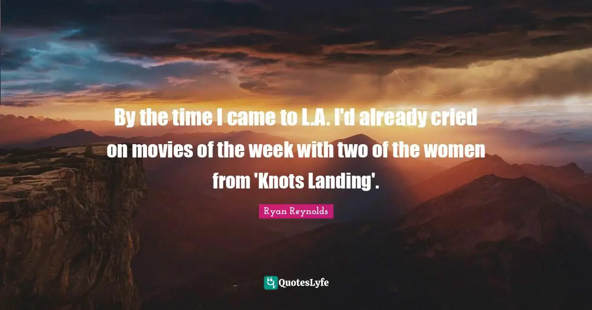 By the time I came to L.A. I'd already cried on movies of the week with two of the women from 'Knots Landing'.