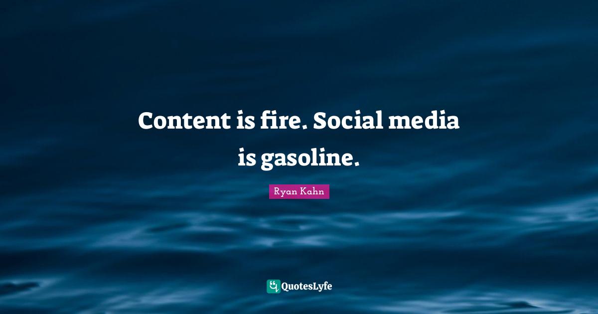 Gasoline Quotes: "Content is fire. Social media is gasoline."