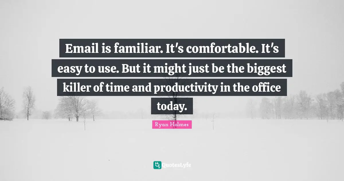 Email is familiar. It's comfortable. It's easy to use. But it might just be the biggest killer of time and productivity in the office today.