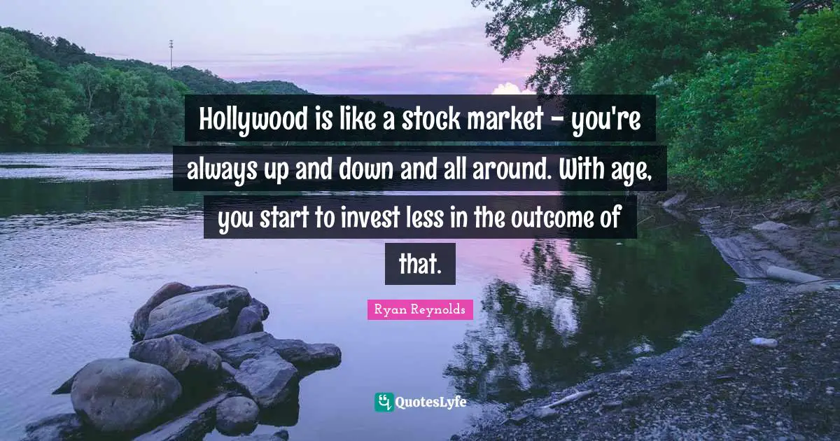 Hollywood is like a stock market - you're always up and down and all around. With age, you start to invest less in the outcome of that.