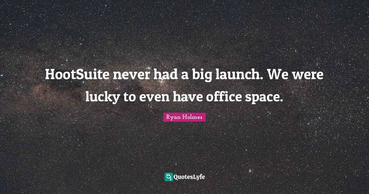 HootSuite never had a big launch. We were lucky to even have office space.