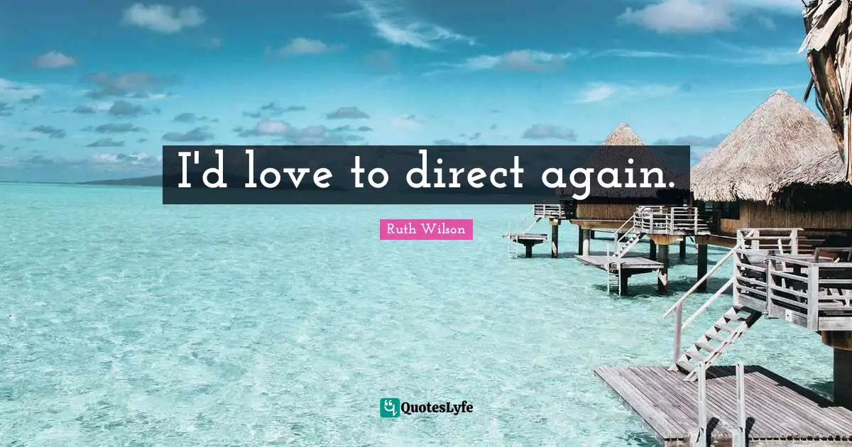 Ruth Wilson Quotes: "I'd love to direct again."