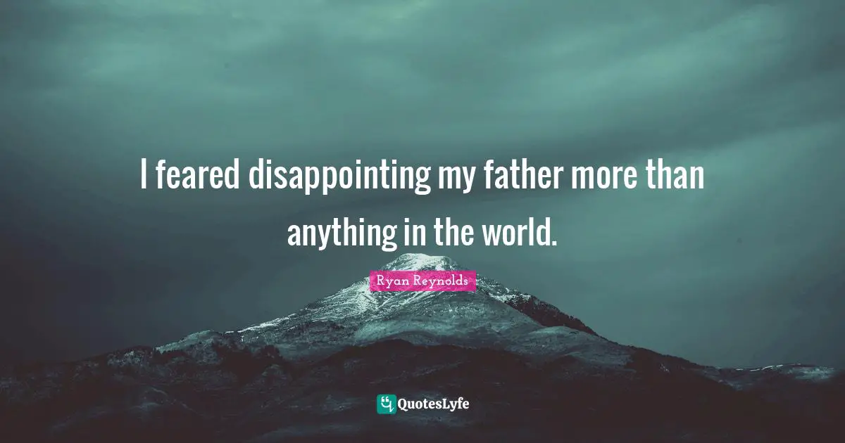 I feared disappointing my father more than anything in the world.