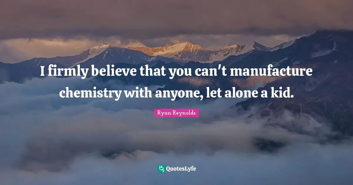 I firmly believe that you can't manufacture chemistry with anyone, let alone a kid.