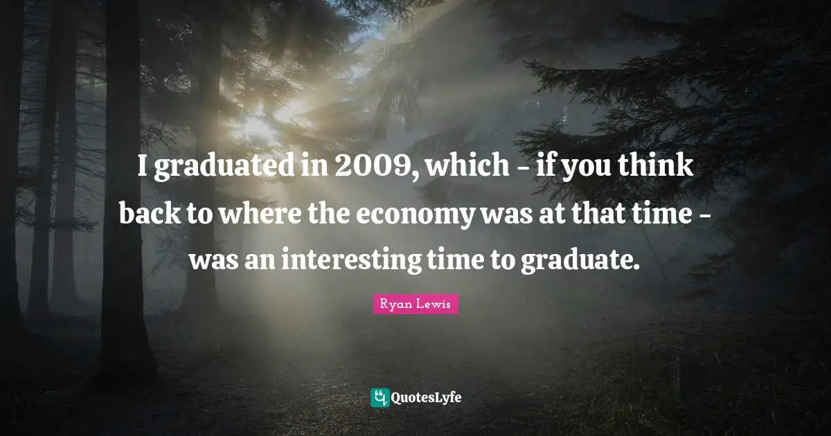 I graduated in 2009, which - if you think back to where the economy was at that time - was an interesting time to graduate.