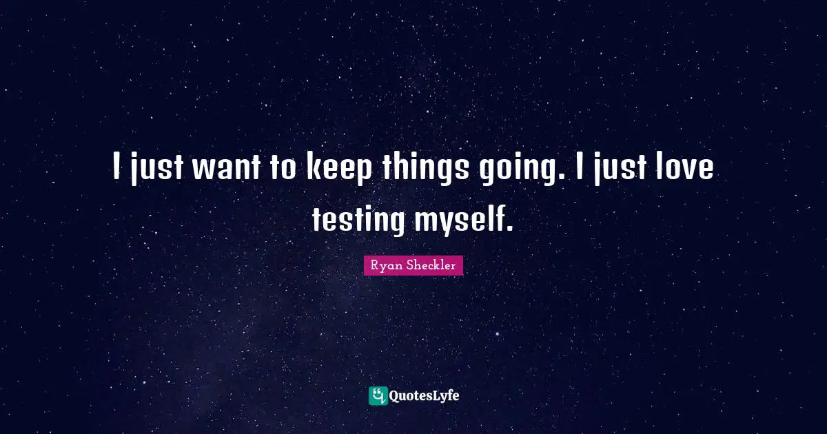 Ryan Sheckler Quotes: "I just want to keep things going. I just love testing myself."
