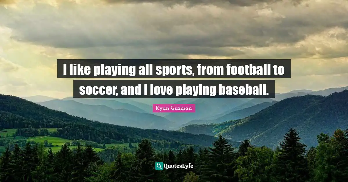 Ryan Guzman Quotes: "I like playing all sports, from football to soccer, and I love playing baseball."