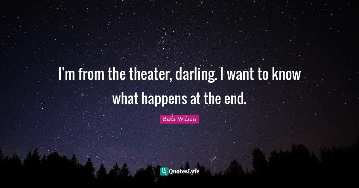 Ruth Wilson Quotes: "I'm from the theater, darling. I want to know what happens at the end."
