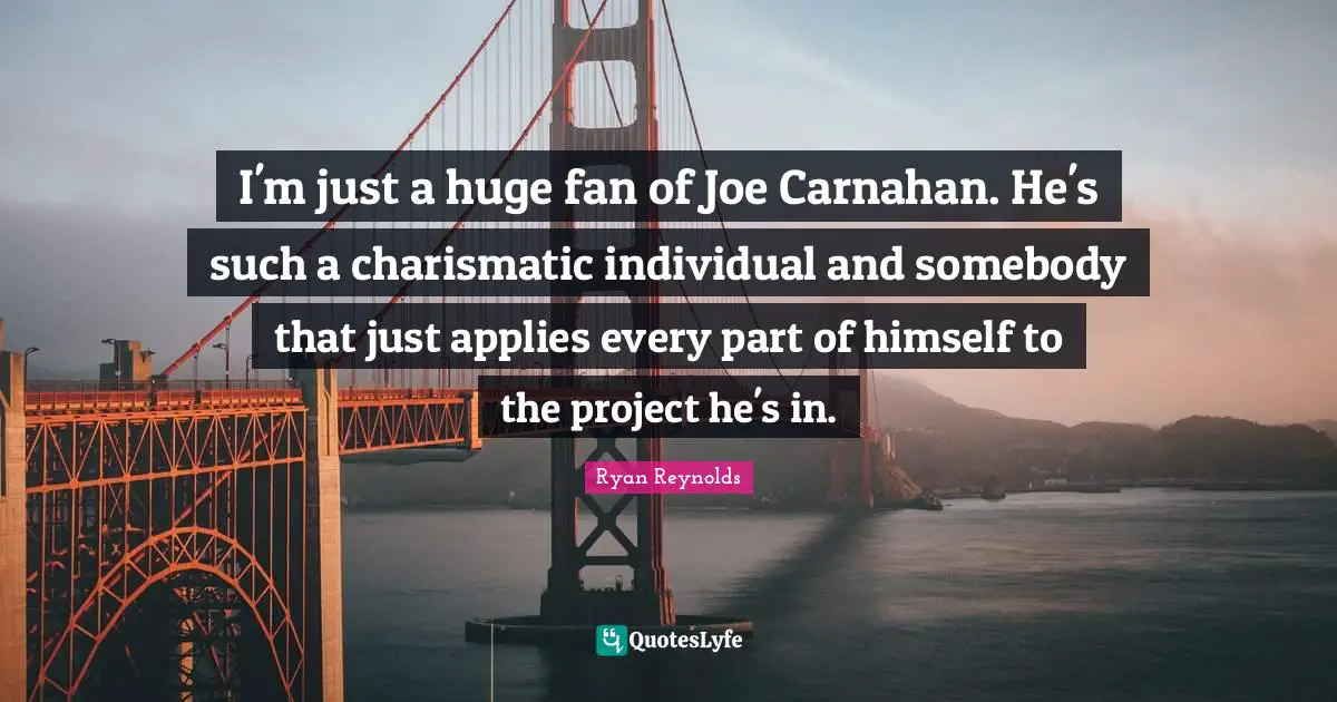 I'm just a huge fan of Joe Carnahan. He's such a charismatic individual and somebody that just applies every part of himself to the project he's in.