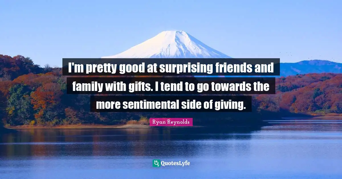 I'm pretty good at surprising friends and family with gifts. I tend to go towards the more sentimental side of giving.