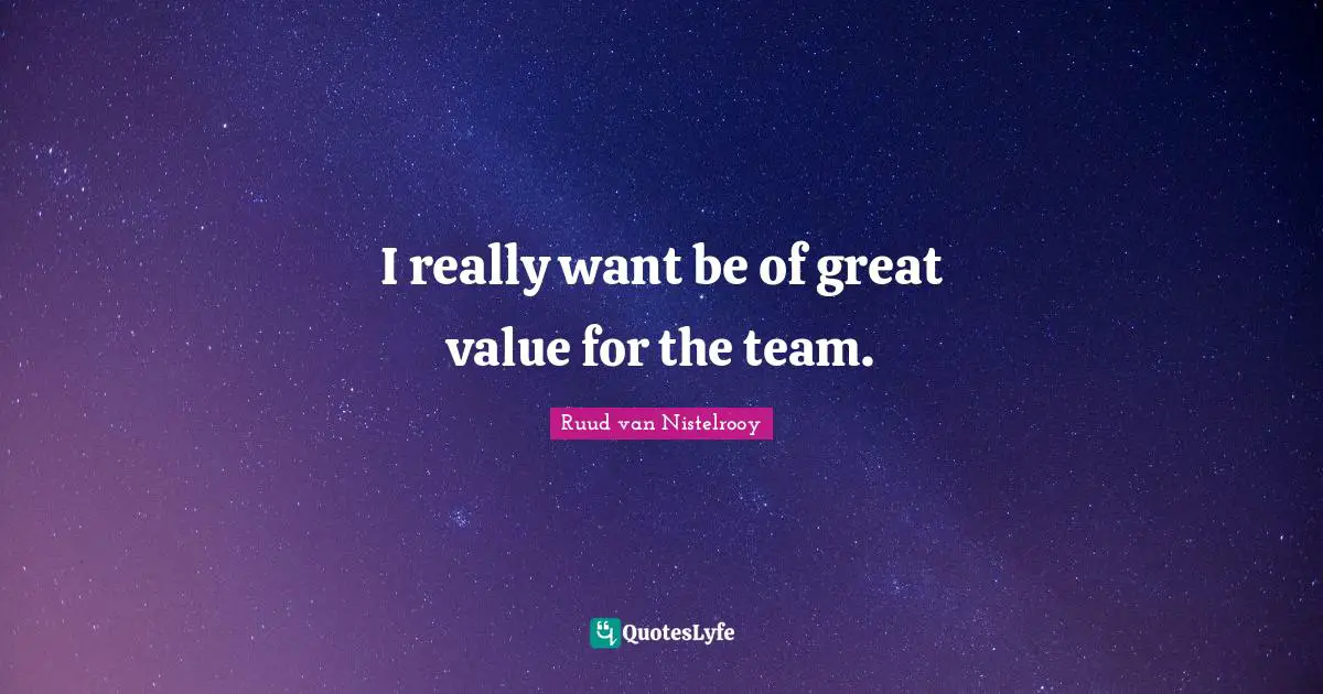 I really want be of great value for the team.