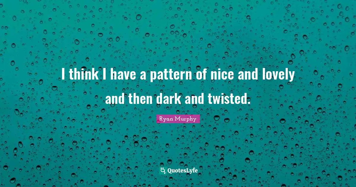 I think I have a pattern of nice and lovely and then dark and twisted.