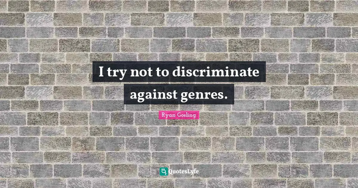 Genre Quotes: "I try not to discriminate against genres."