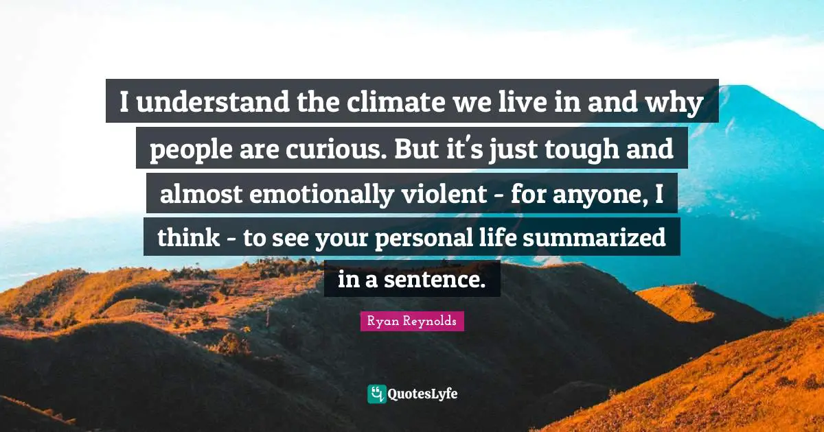 I understand the climate we live in and why people are curious. But it's just tough and almost emotionally violent - for anyone, I think - to see your personal life summarized in a sentence.