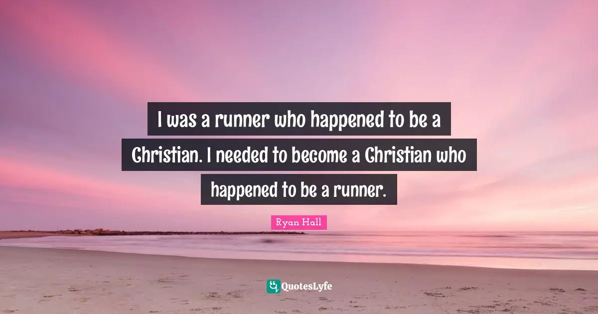 I was a runner who happened to be a Christian. I needed to become a Christian who happened to be a runner.