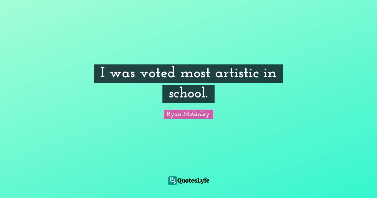 I was voted most artistic in school.