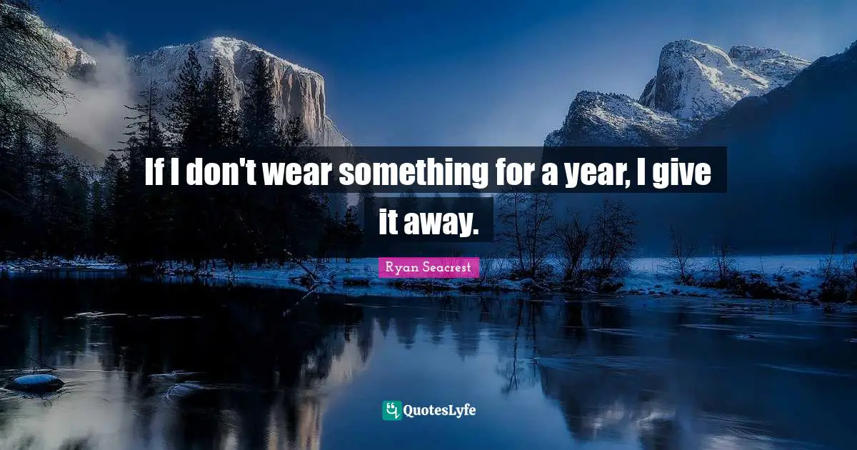 If I don't wear something for a year, I give it away.