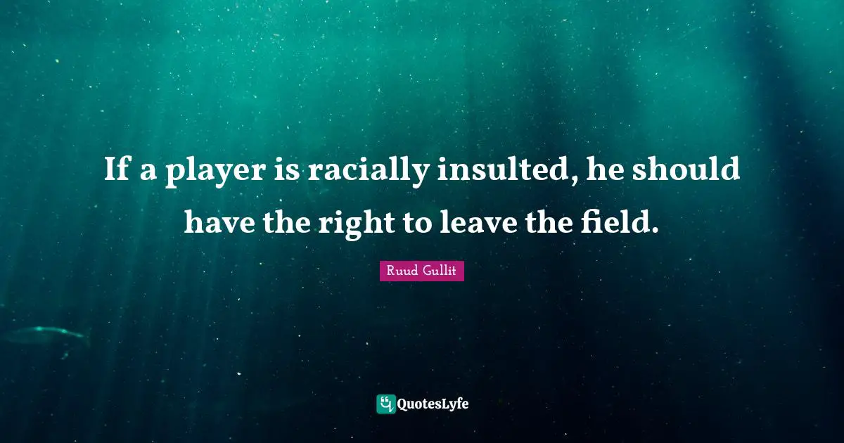Insulted Quotes: "If a player is racially insulted, he should have the right to leave the field."