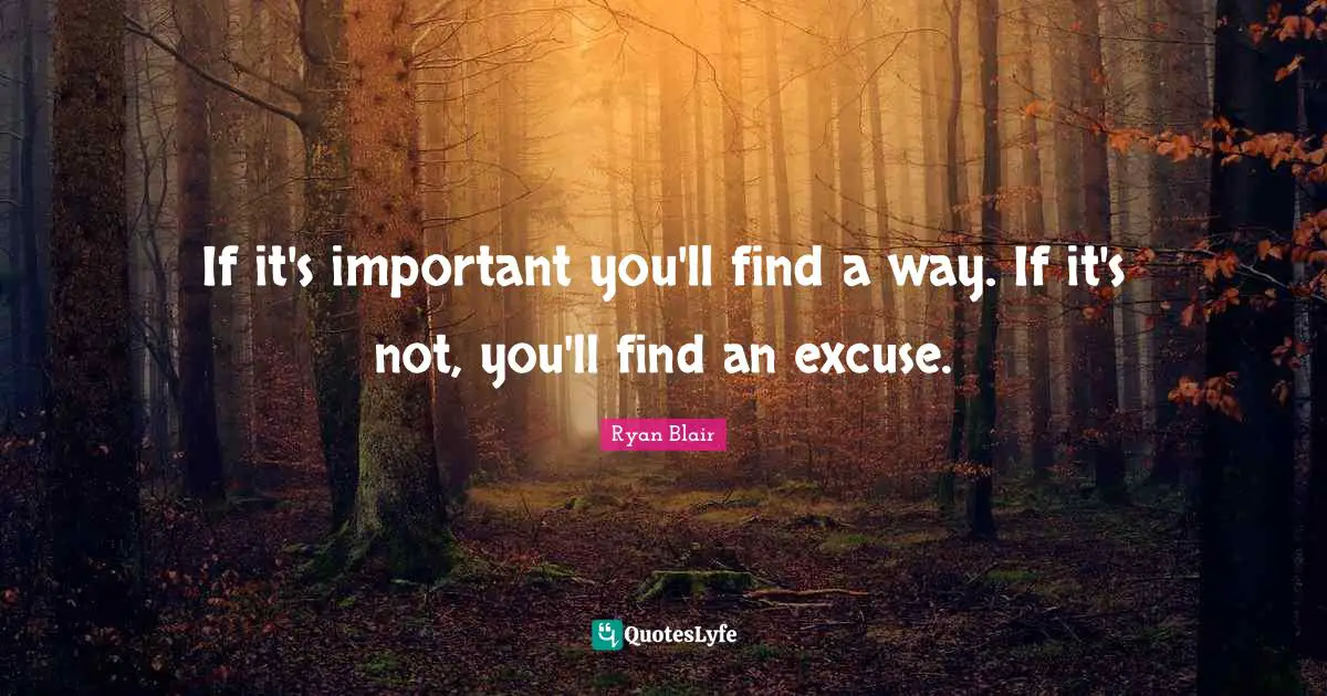 Ryan Blair Quotes: "If it's important you'll find a way. If it's not, you'll find an excuse."