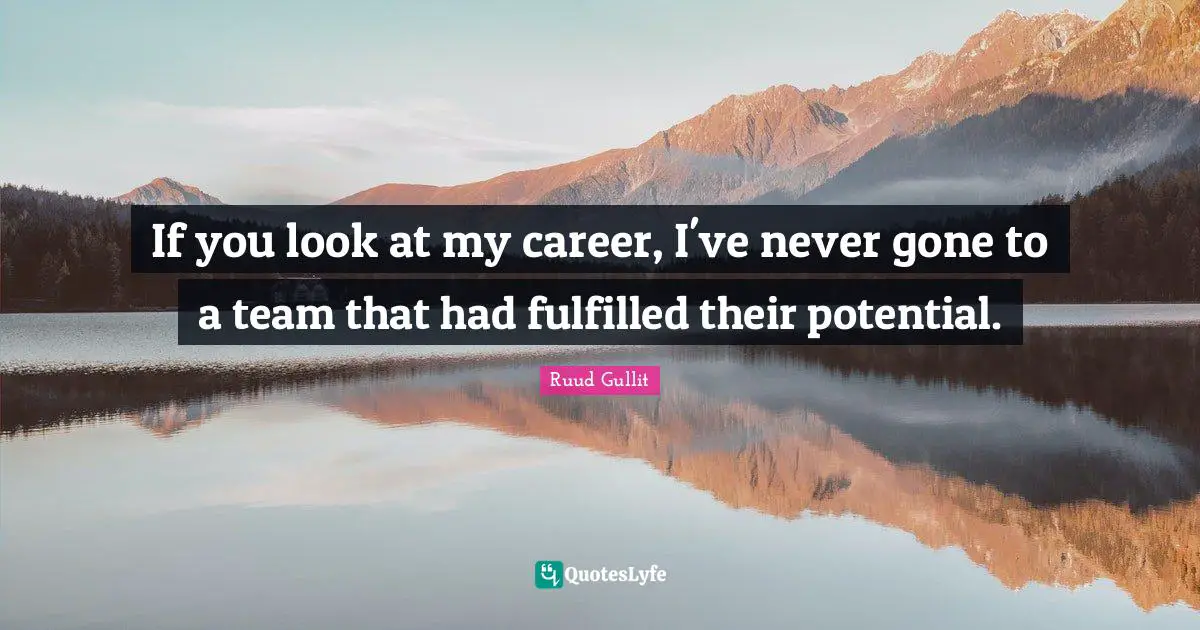Ruud Gullit Quotes: "If you look at my career, I've never gone to a team that had fulfilled their potential."